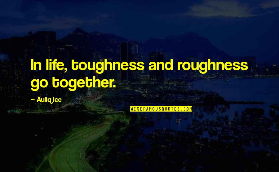 Clarence Big Lez Show Quotes By Auliq Ice: In life, toughness and roughness go together. Clarence Big Lez Show Quotes By Auliq Ice: In life, toughness and roughness go together.