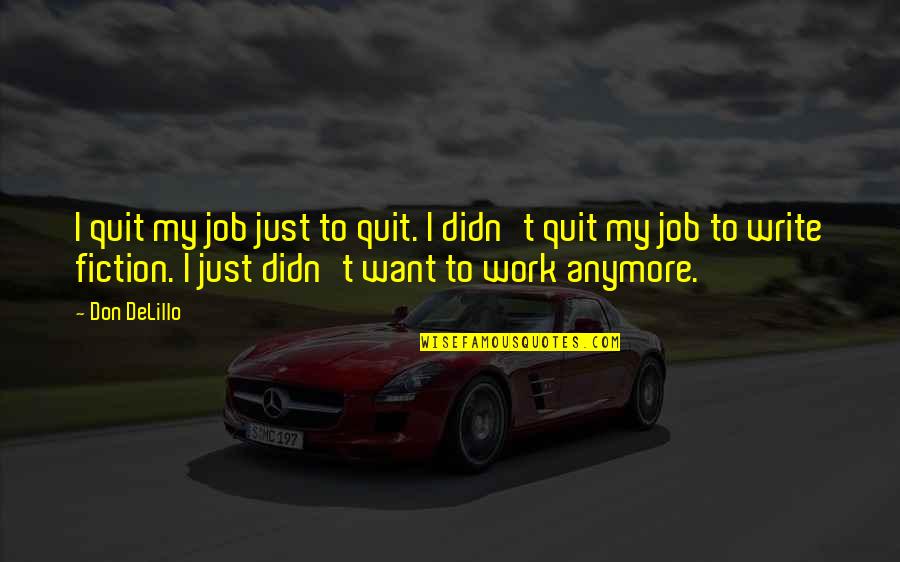 Clarence Big Lez Show Quotes By Don DeLillo: I quit my job just to quit. I