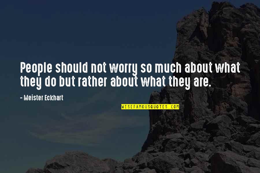 Clarence Bigsby Quotes By Meister Eckhart: People should not worry so much about what