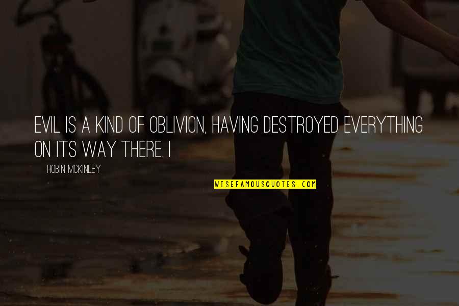 Clarence Blanchette Quotes By Robin McKinley: Evil is a kind of oblivion, having destroyed