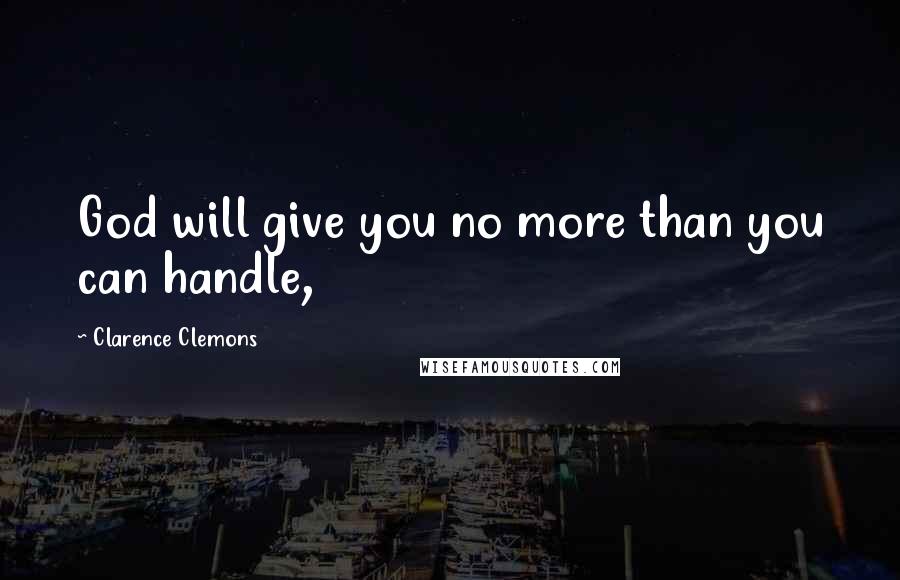 Clarence Clemons quotes: God will give you no more than you can handle,