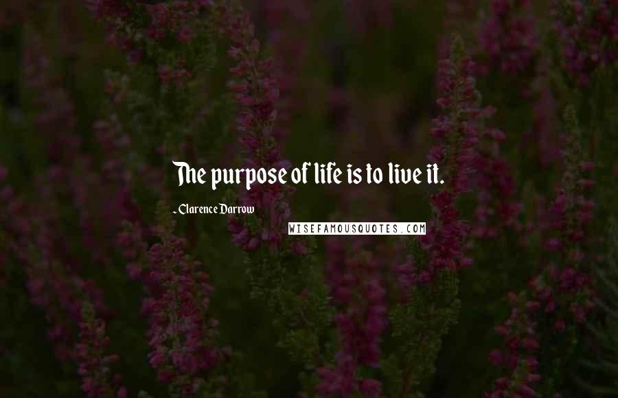 Clarence Darrow quotes: The purpose of life is to live it.