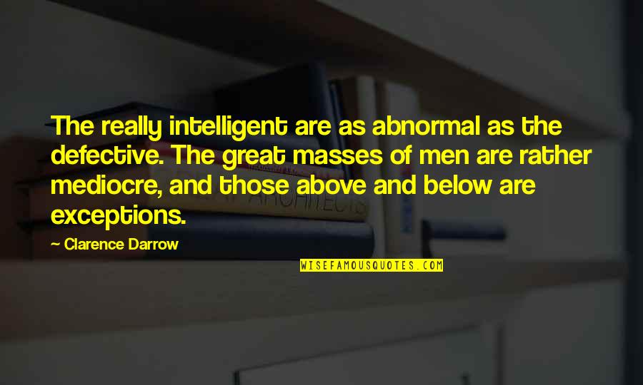 Clarence Darrow Quotes By Clarence Darrow: The really intelligent are as abnormal as the