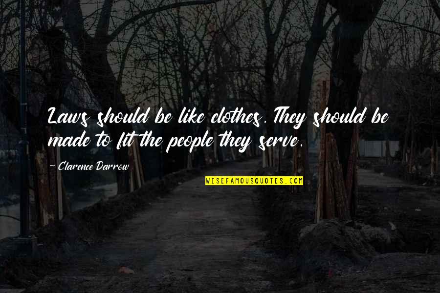 Clarence Darrow Quotes By Clarence Darrow: Laws should be like clothes. They should be