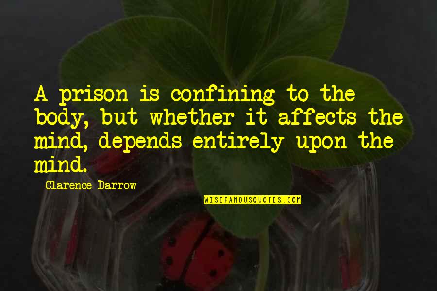 Clarence Darrow Quotes By Clarence Darrow: A prison is confining to the body, but