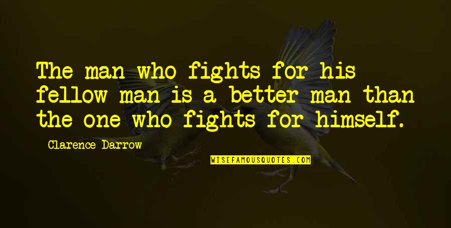 Clarence Darrow Quotes By Clarence Darrow: The man who fights for his fellow-man is