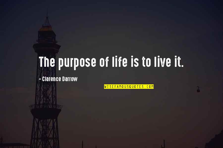 Clarence Darrow Quotes By Clarence Darrow: The purpose of life is to live it.