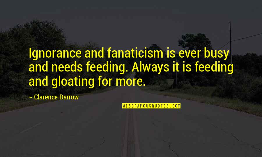 Clarence Darrow Quotes By Clarence Darrow: Ignorance and fanaticism is ever busy and needs