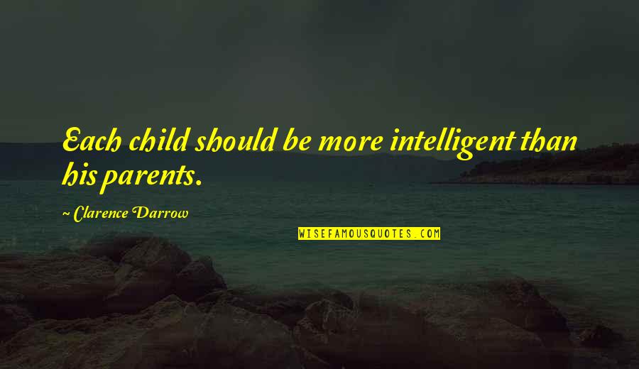 Clarence Darrow Quotes By Clarence Darrow: Each child should be more intelligent than his