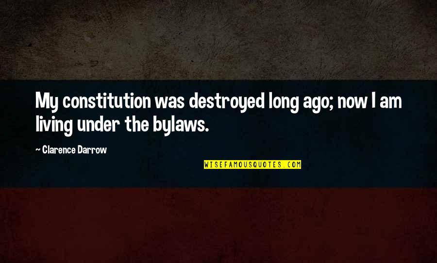 Clarence Darrow Quotes By Clarence Darrow: My constitution was destroyed long ago; now I