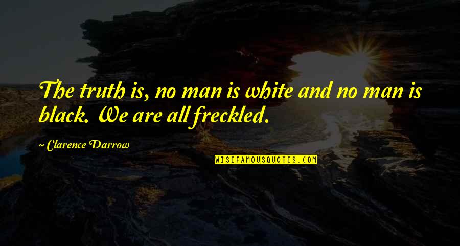 Clarence Darrow Quotes By Clarence Darrow: The truth is, no man is white and