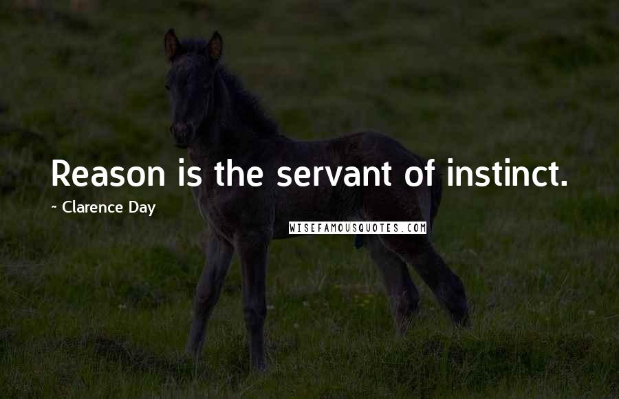 Clarence Day quotes: Reason is the servant of instinct.