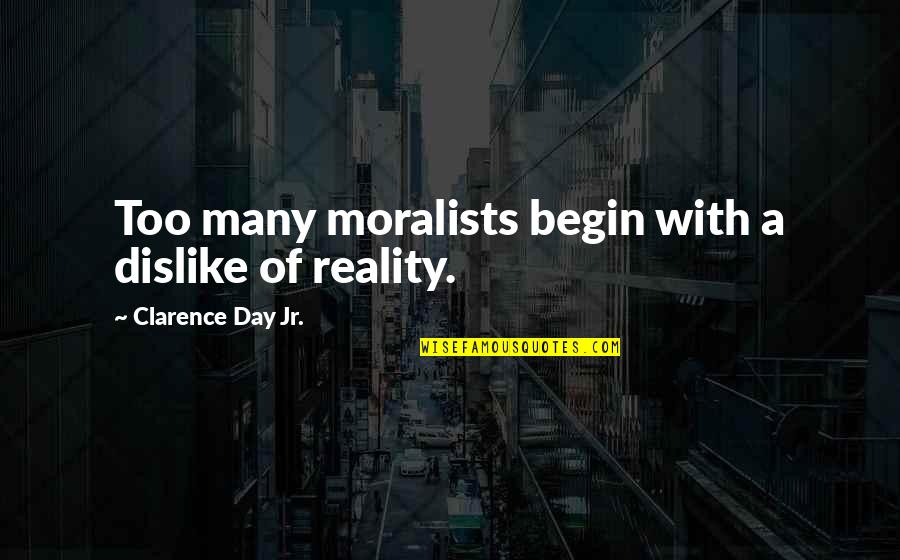 Clarence Day Quotes By Clarence Day Jr.: Too many moralists begin with a dislike of