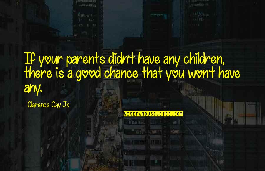 Clarence Day Quotes By Clarence Day Jr.: If your parents didn't have any children, there