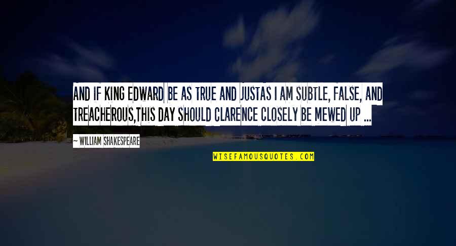 Clarence Day Quotes By William Shakespeare: And if King Edward be as true and