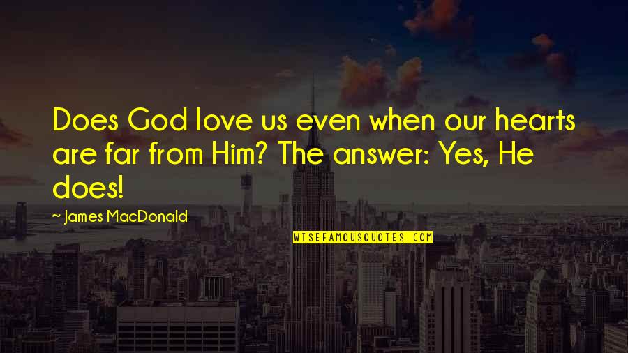 Clarence Gonstead Quotes By James MacDonald: Does God love us even when our hearts