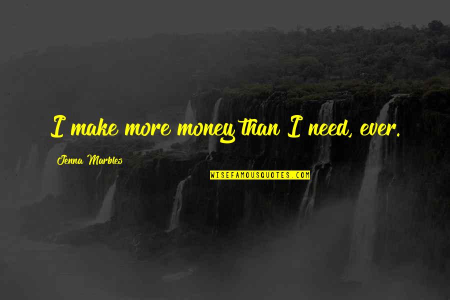 Clarence Gonstead Quotes By Jenna Marbles: I make more money than I need, ever.
