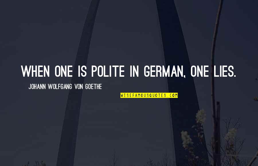 Clarence Henderson Quotes By Johann Wolfgang Von Goethe: When one is polite in German, one lies. Clarence Henderson Quotes By Johann Wolfgang Von Goethe: When one is polite in German, one lies.