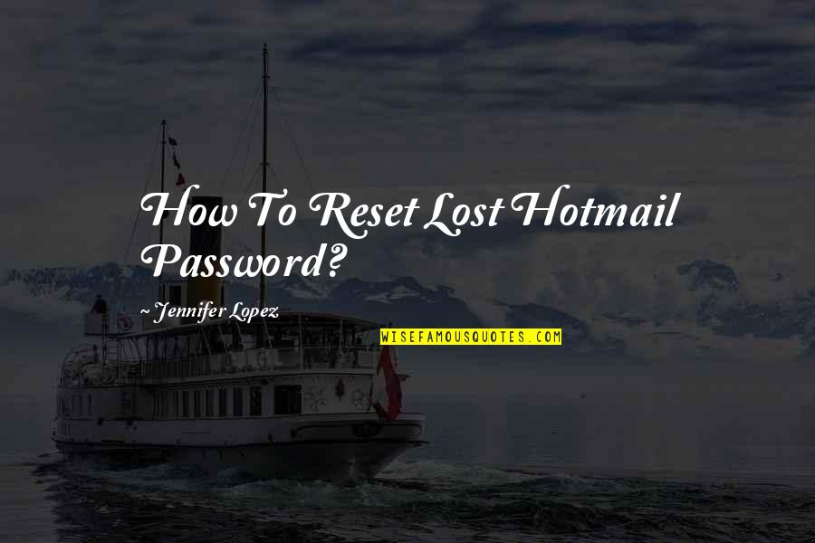 Clarence John Laughlin Quotes By Jennifer Lopez: How To Reset Lost Hotmail Password?