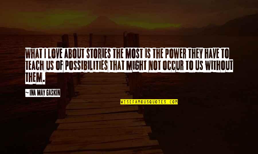 Clarence Louie Quotes By Ina May Gaskin: What I love about stories the most is Clarence Louie Quotes By Ina May Gaskin: What I love about stories the most is