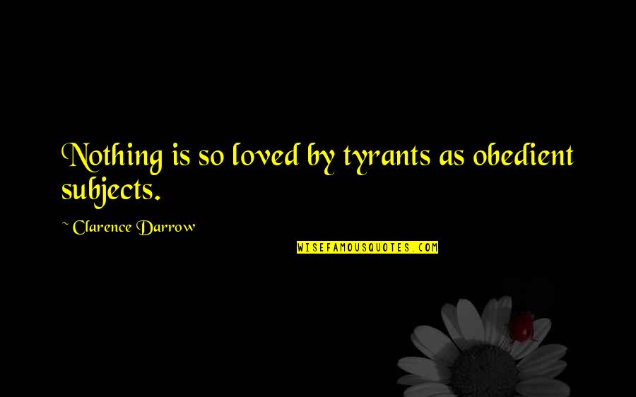 Clarence Quotes By Clarence Darrow: Nothing is so loved by tyrants as obedient