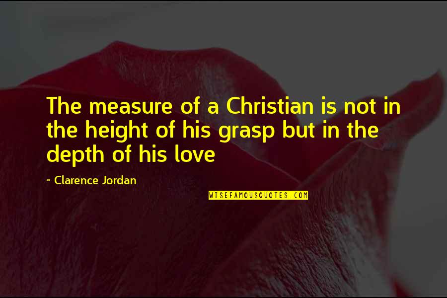 Clarence Quotes By Clarence Jordan: The measure of a Christian is not in