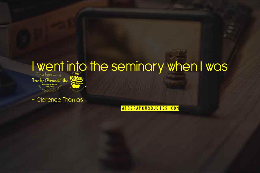 Clarence Quotes By Clarence Thomas: I went into the seminary when I was