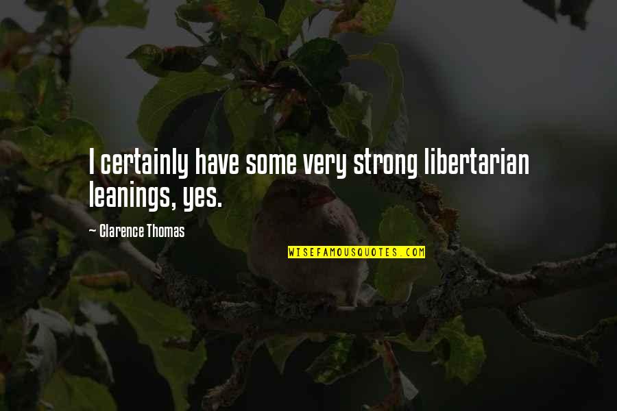 Clarence Quotes By Clarence Thomas: I certainly have some very strong libertarian leanings,