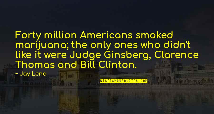 Clarence Quotes By Jay Leno: Forty million Americans smoked marijuana; the only ones