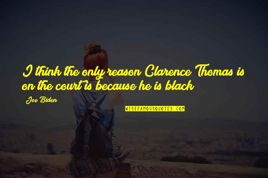 Clarence Quotes By Joe Biden: I think the only reason Clarence Thomas is