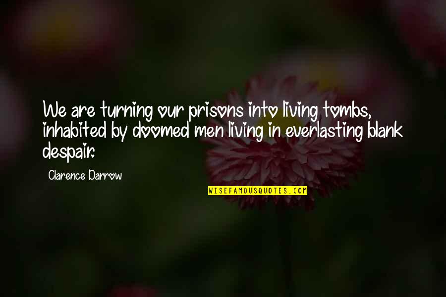 Clarence S Darrow Quotes By Clarence Darrow: We are turning our prisons into living tombs,