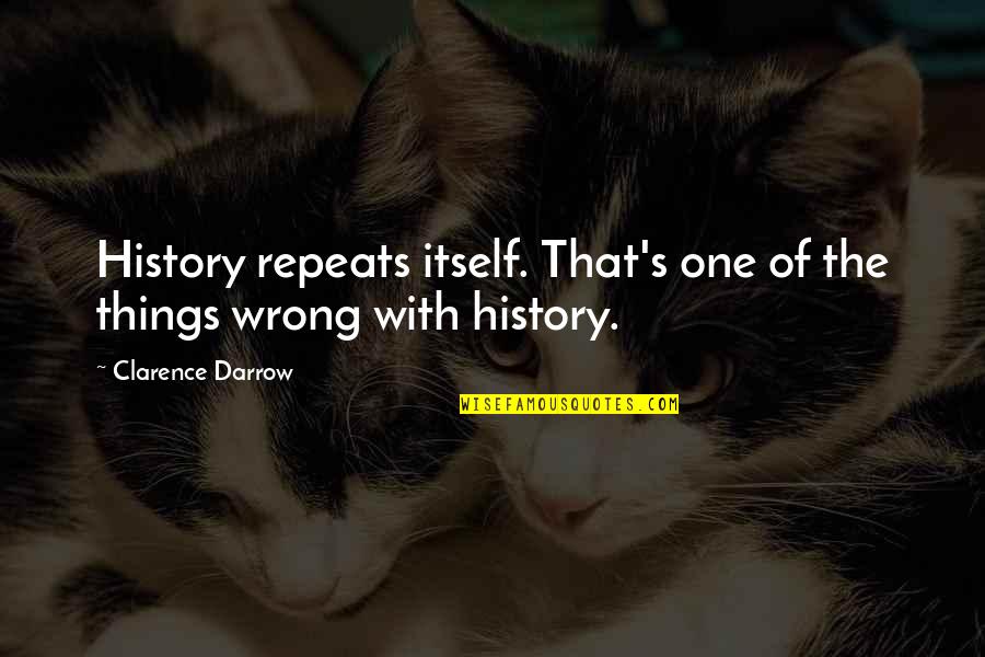 Clarence S Darrow Quotes By Clarence Darrow: History repeats itself. That's one of the things