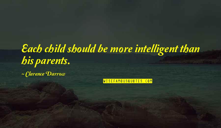 Clarence S Darrow Quotes By Clarence Darrow: Each child should be more intelligent than his