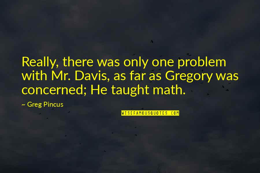 Clarence Tbls Quotes By Greg Pincus: Really, there was only one problem with Mr.