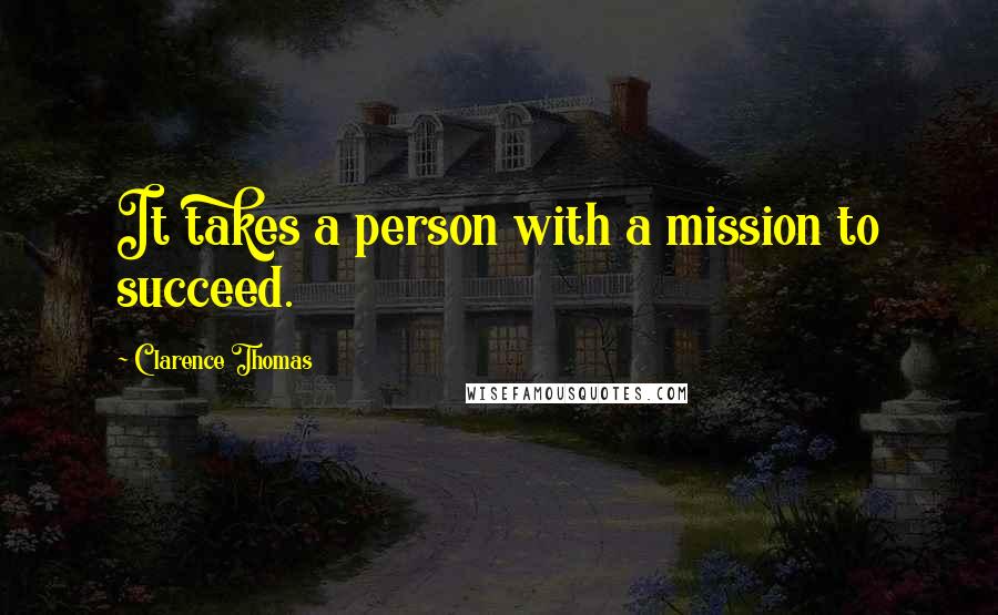 Clarence Thomas quotes: It takes a person with a mission to succeed.