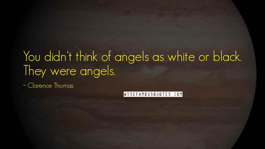 Clarence Thomas quotes: You didn't think of angels as white or black. They were angels.