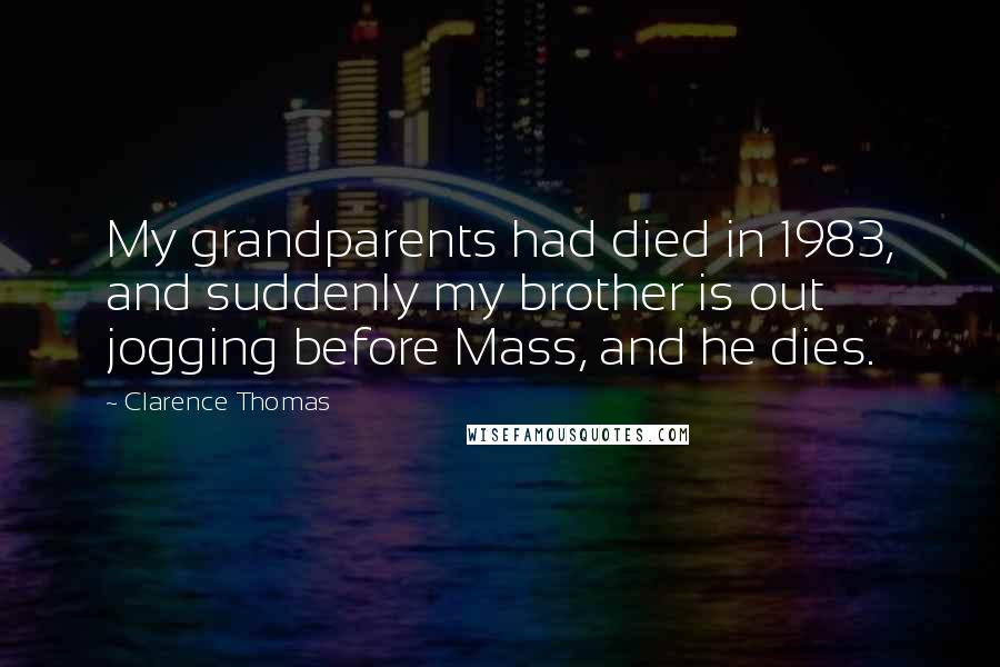 Clarence Thomas quotes: My grandparents had died in 1983, and suddenly my brother is out jogging before Mass, and he dies.