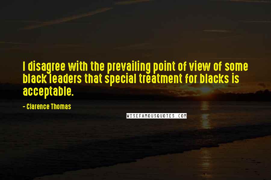 Clarence Thomas quotes: I disagree with the prevailing point of view of some black leaders that special treatment for blacks is acceptable.