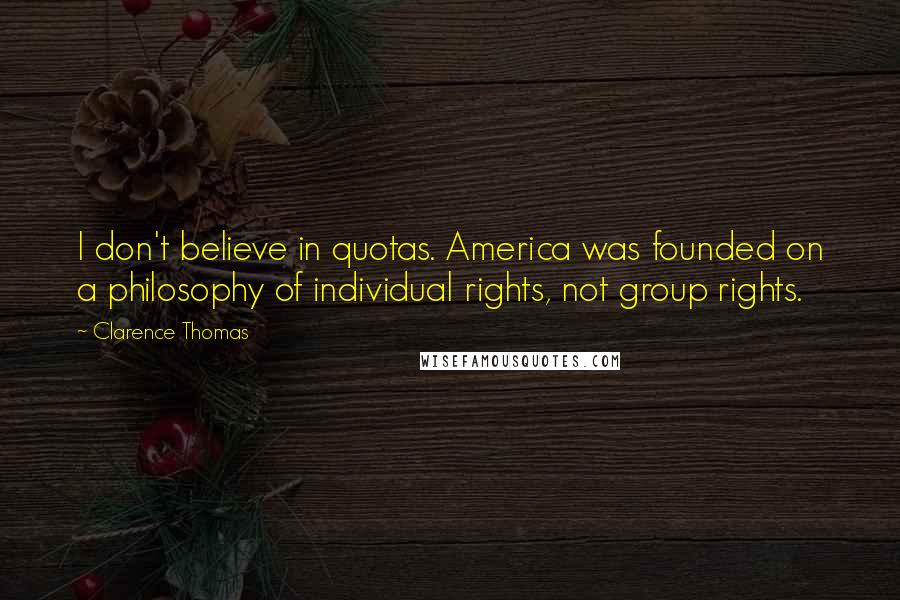 Clarence Thomas quotes: I don't believe in quotas. America was founded on a philosophy of individual rights, not group rights.