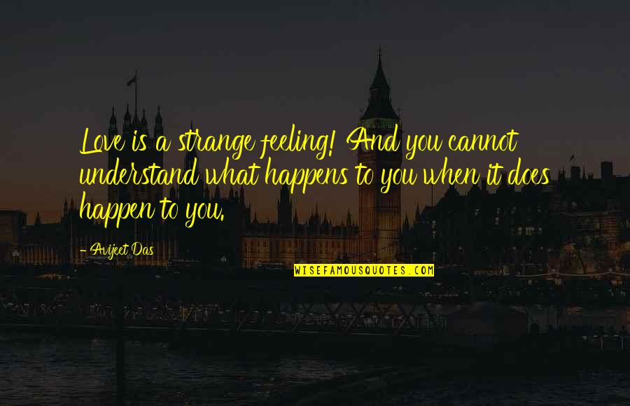 Clarences Steak Quotes By Avijeet Das: Love is a strange feeling! And you cannot Clarences Steak Quotes By Avijeet Das: Love is a strange feeling! And you cannot