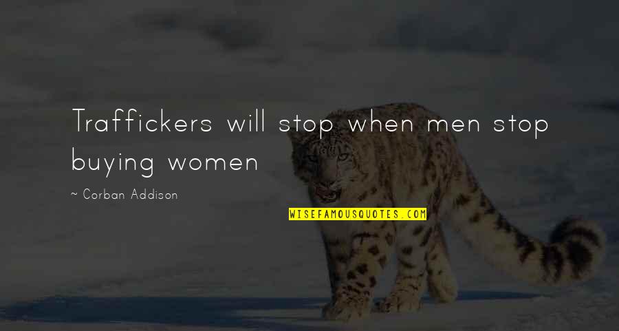 Clarences Steak Quotes By Corban Addison: Traffickers will stop when men stop buying women Clarences Steak Quotes By Corban Addison: Traffickers will stop when men stop buying women