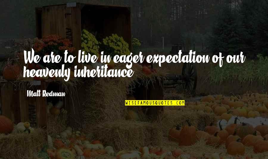 Clarences Steak Quotes By Matt Redman: We are to live in eager expectation of