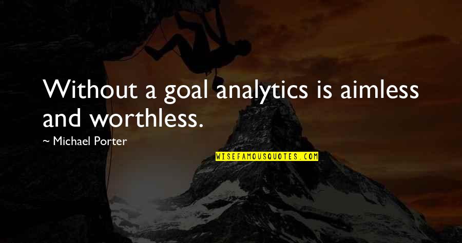 Clarendon Quotes By Michael Porter: Without a goal analytics is aimless and worthless.