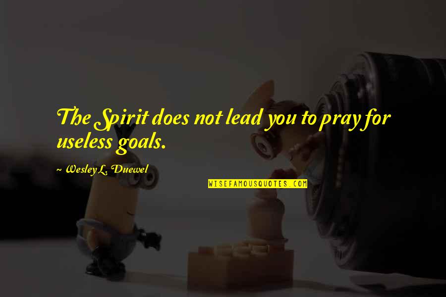 Clarendon Quotes By Wesley L. Duewel: The Spirit does not lead you to pray