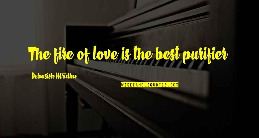 Clarens Castle Quotes By Debasish Mridha: The fire of love is the best purifier. Clarens Castle Quotes By Debasish Mridha: The fire of love is the best purifier.
