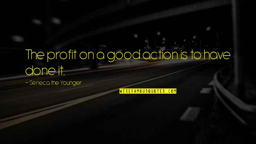 Clarets Quotes By Seneca The Younger: The profit on a good action is to