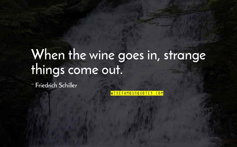 Clareys Safety Quotes By Friedrich Schiller: When the wine goes in, strange things come