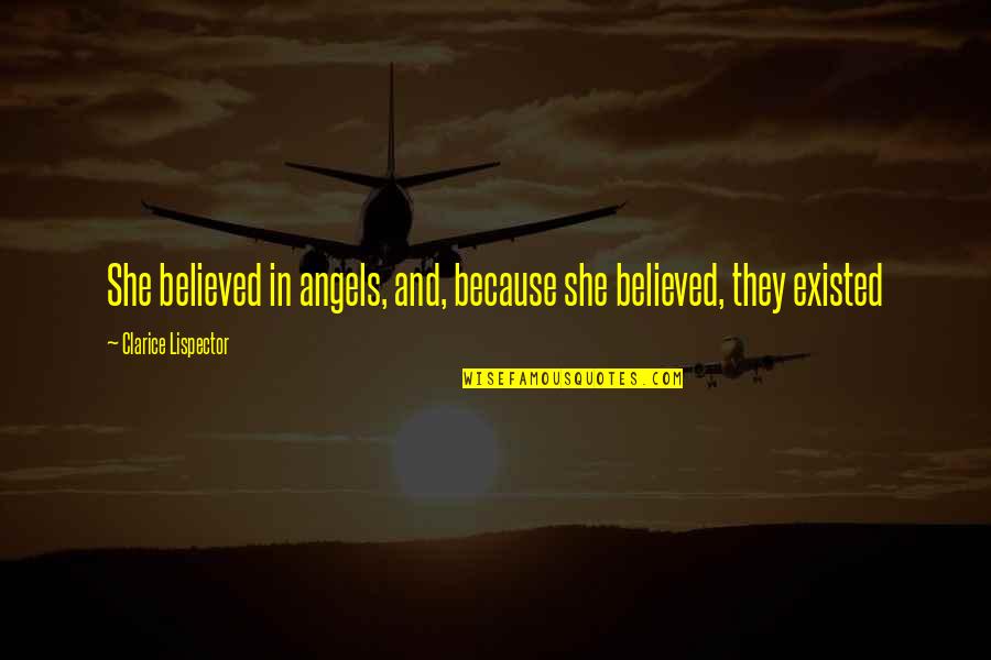 Clarice Lispector Quotes By Clarice Lispector: She believed in angels, and, because she believed, Clarice Lispector Quotes By Clarice Lispector: She believed in angels, and, because she believed,