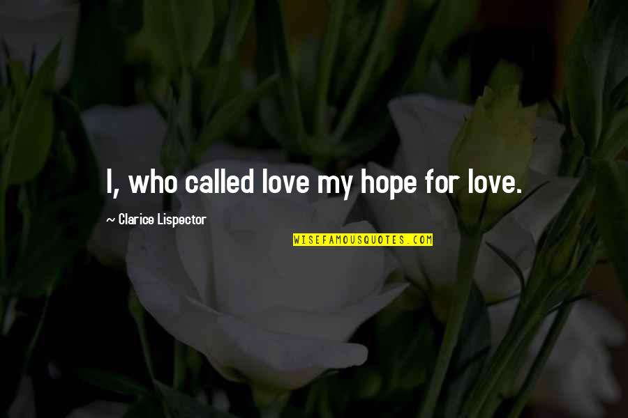 Clarice Lispector Quotes By Clarice Lispector: I, who called love my hope for love.