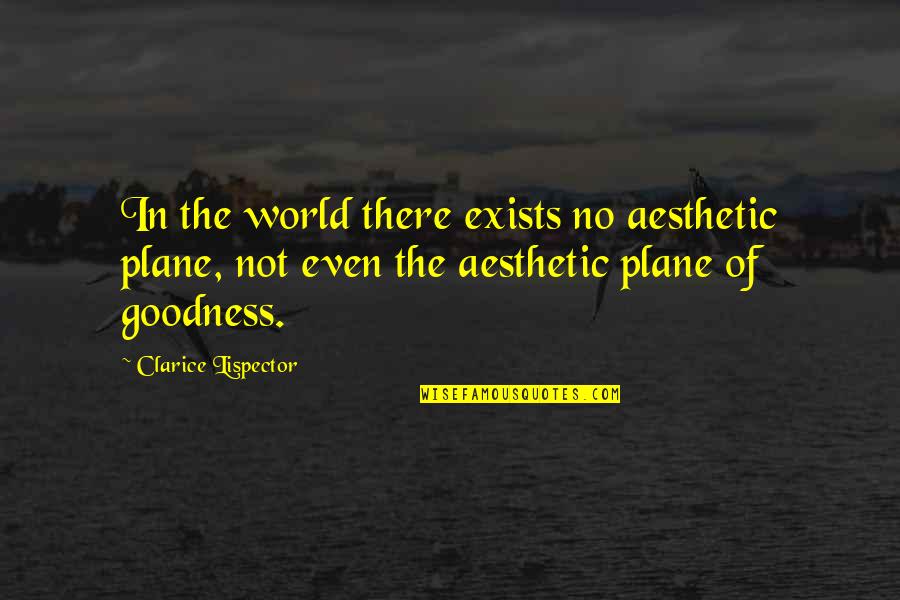 Clarice Lispector Quotes By Clarice Lispector: In the world there exists no aesthetic plane, Clarice Lispector Quotes By Clarice Lispector: In the world there exists no aesthetic plane,